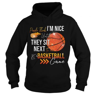 People think im nice until they sit next to me basketball Hoodie