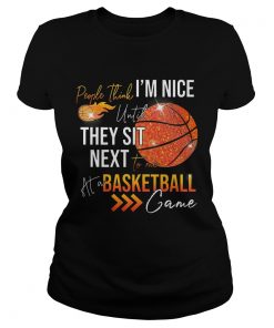 People think im nice until they sit next to me basketball Ladies Shirt