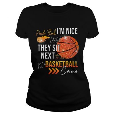 People think im nice until they sit next to me basketball Ladies Shirt