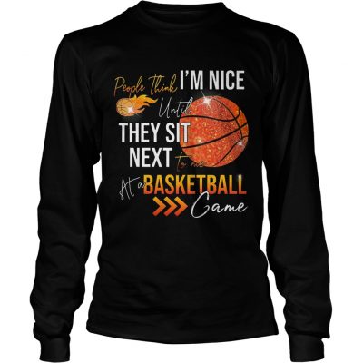 People think im nice until they sit next to me basketball Longsleeve Shirt