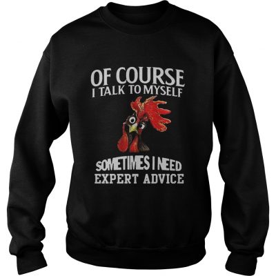Rooster chicken of course I talk to myself sometimes I need expert advice Sweater