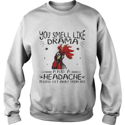 Rooster chicken you smell like drama and a headache please get away from me Sweater