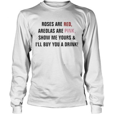 Roses are red areolas are pink show me yours and Ill buy you a drink Longsleeve Shirt
