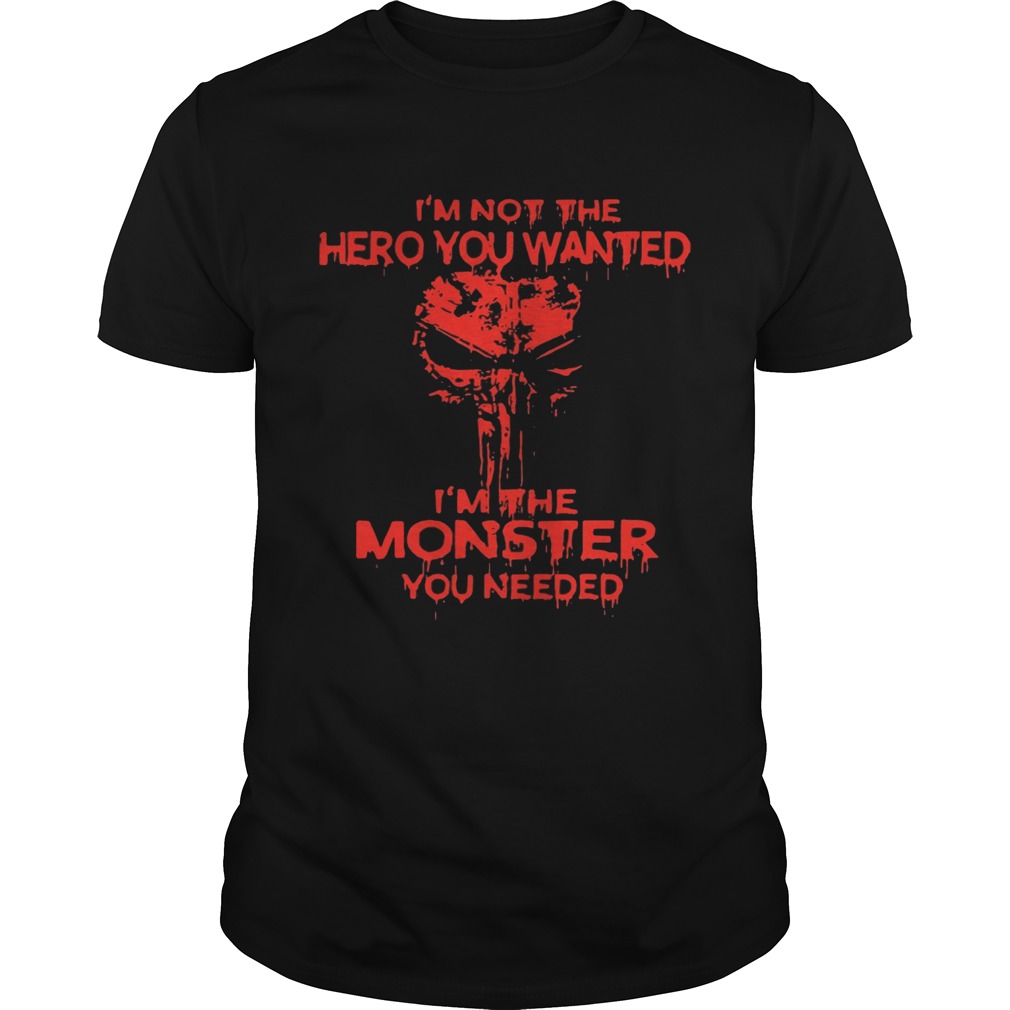 Skull I’m not the hero you wanted I’m the monster you needed shirts