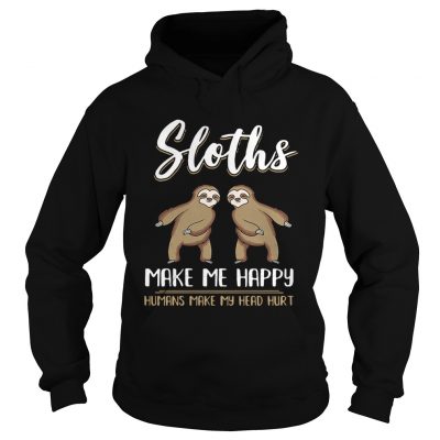 Sloths make me happy humans make my head hurt Hoodie