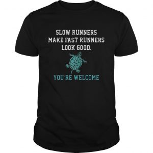 Slow runners make fast runners look good you’re welcome Guys Shirt