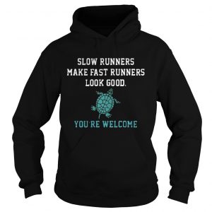 Slow runners make fast runners look good you’re welcome Hoodie