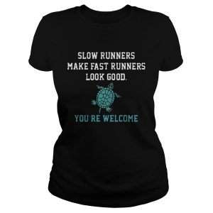 Slow runners make fast runners look good you’re welcome Ladies Shirt