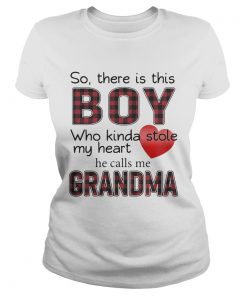 So there is the boy who kinda stole my heart he calls me Grandma Ladies Shirt