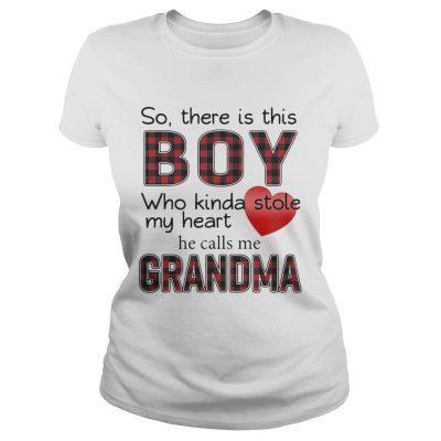 So there is the boy who kinda stole my heart he calls me Grandma Ladies Shirt