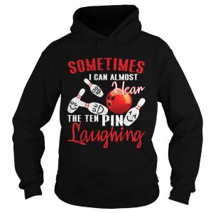 Sometimes I Can Almost Hear The Ten Pin Laughing Hoodie