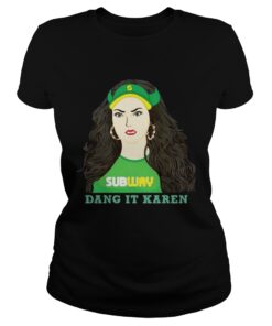 Subway dang it Karen Ladies Shirt