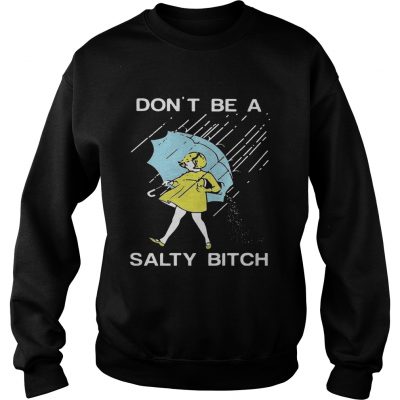 Sweater Dont be a Salty bitch TShirt
