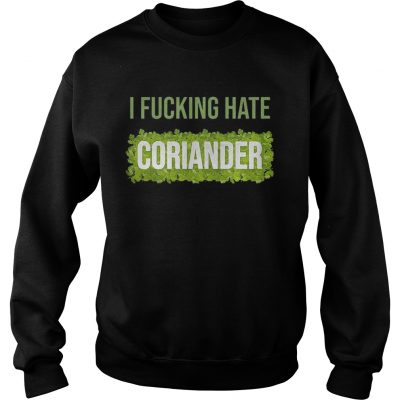 Sweater I fucking hate coriander shirt