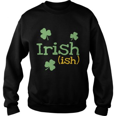 Sweater Irish ish St Patricks day shirt