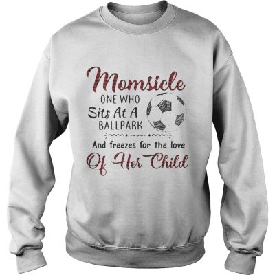 Sweater Momsicle one who sits at a ballpark and freezes for the love of her child shirt