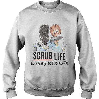Sweater Scrub life with my scrub wife shirt
