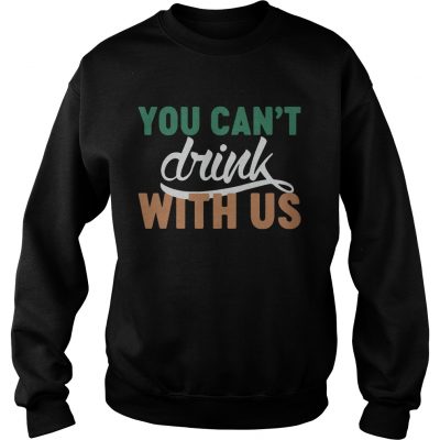 Sweater St Patricks day you cant drink with us shirt