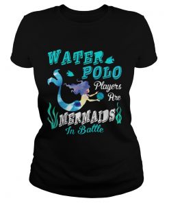 Water Polo Players Are Mermaids In Battle Ladies Shirt