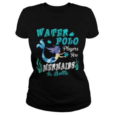 Water Polo Players Are Mermaids In Battle Ladies Shirt
