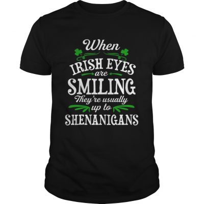 When Irish Eyes Are Smiling Theyre Usually Up To Shenanigans Guys Shirt