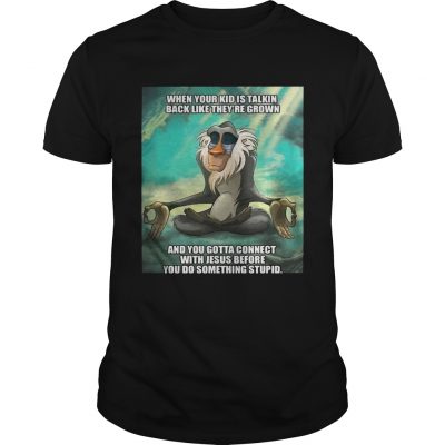 When your kid is talkin back like theyre grown and you gotta connect with Jesus before Guys shirt