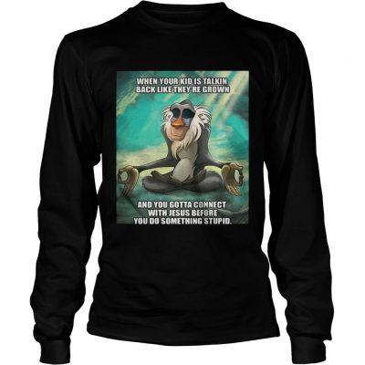 When your kid is talkin back like theyre grown and you gotta connect with Jesus before Longsleeve Shirt