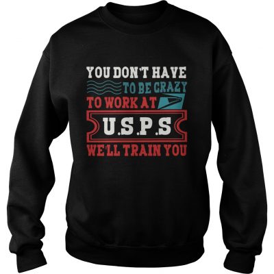 You Dont Have To Be Crazy To Work At USPS Sweater