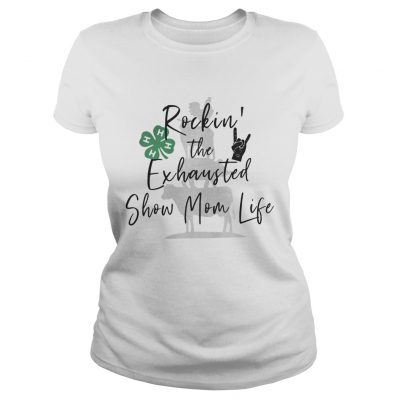 ladies Tee Rockin the exhausted show mom life shirt