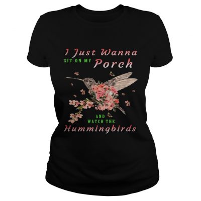 ladies tee I just wanna sit on Porch and watch the hummingbirds shirt