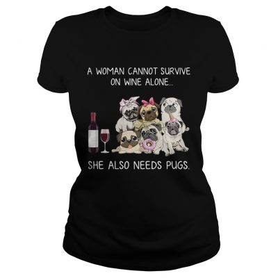 A woman cannot survive on wine alone she also needs pugs Ladies Tee