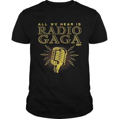 All We Hear Is Radio Gaga 1984 Unisex Shirt