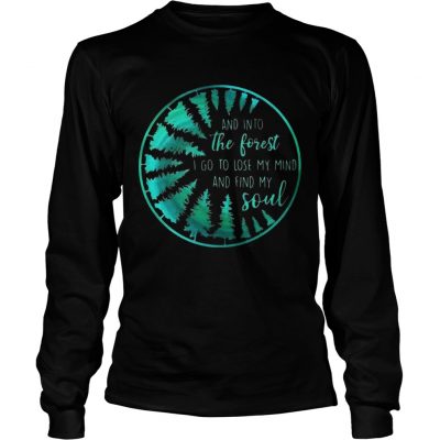 And into the forest I go to lose my mind and find my soul Longsleeve Tee