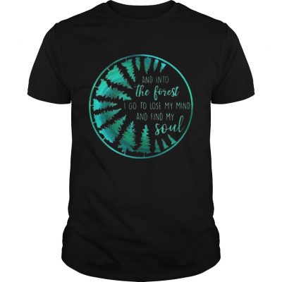 And into the forest I go to lose my mind and find my soul Unisex Shirt