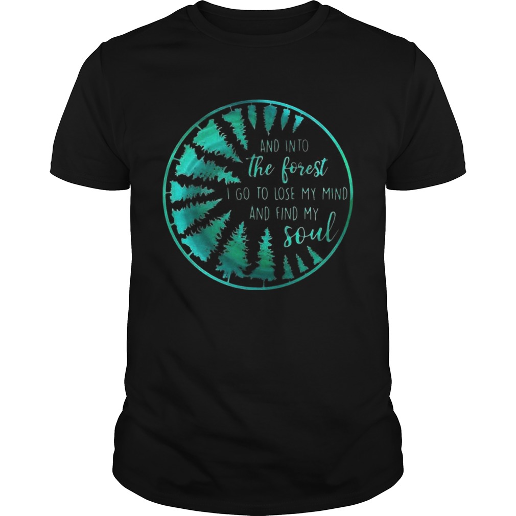 And into the forest I go to lose my mind and find my soul t-shirt