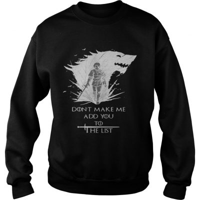 Arya Stark dont make me add you to the list Sweater