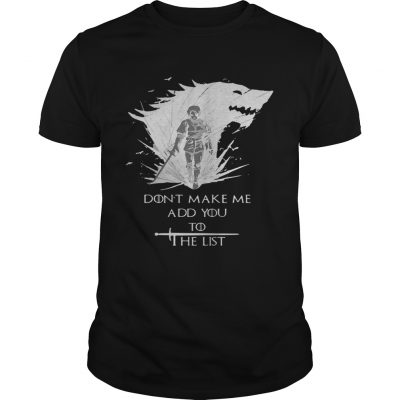 Arya Stark dont make me add you to the list Unisex Shirt