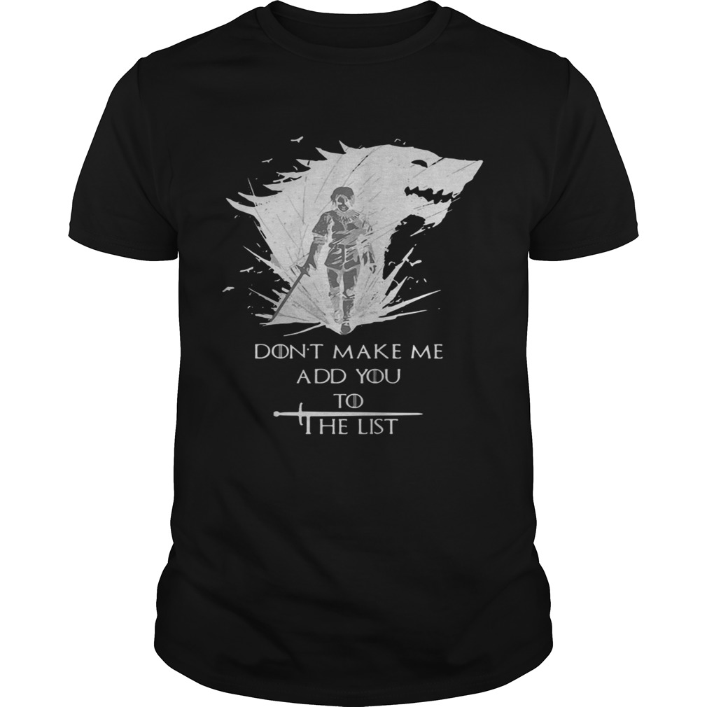Arya Stark don’t make me add you to the list shirt