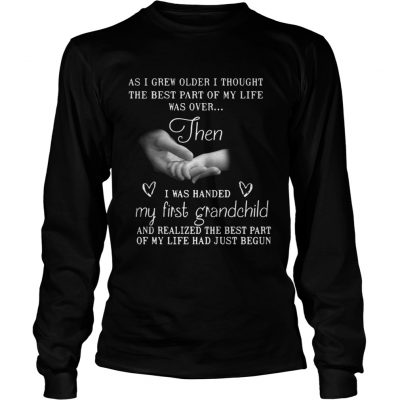 As I grew older I thought the best part of my life was over then Longsleeve Tee