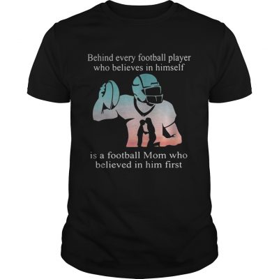 Behind every football player who believes in himself is a football mom Unisex Shirt