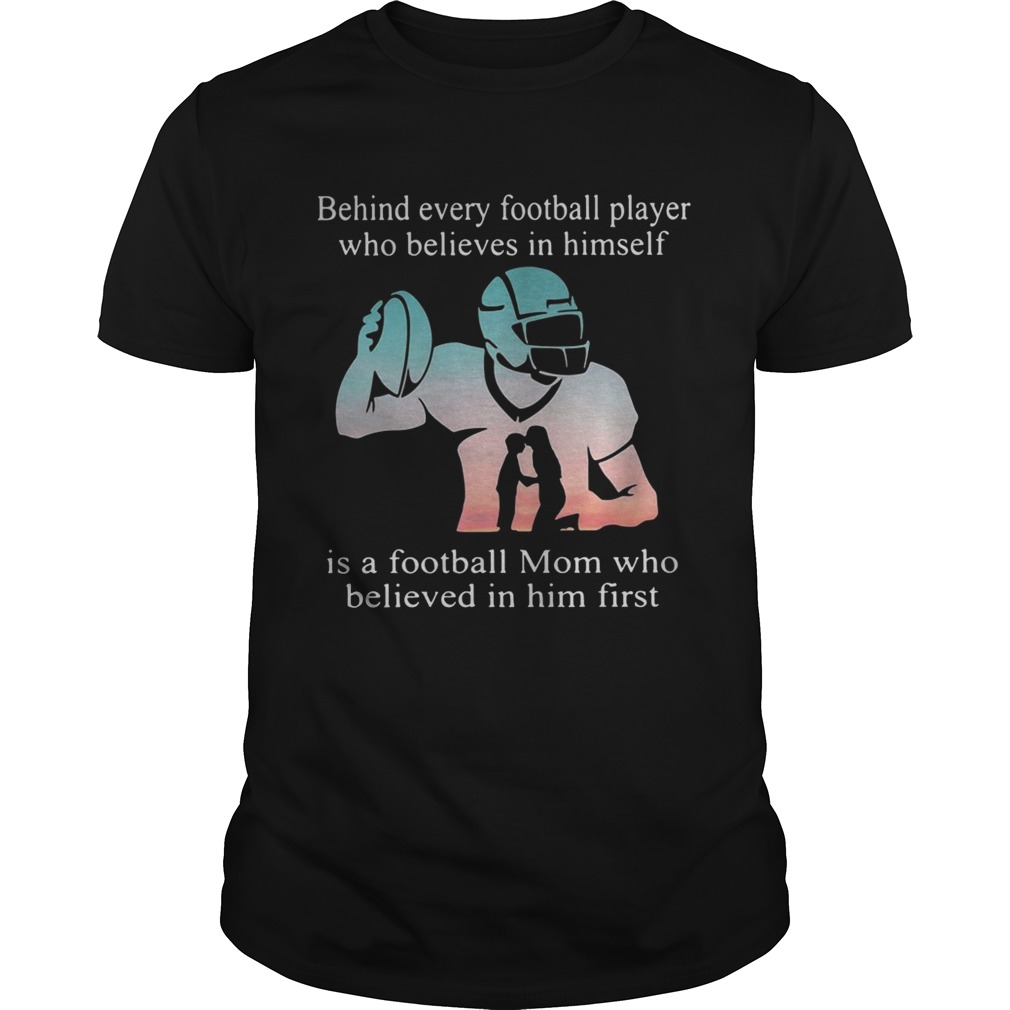 Behind every football player who believes in himself is a football mom tshirt