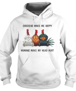 Chickens make me happy humans make my head hurt Hoodie