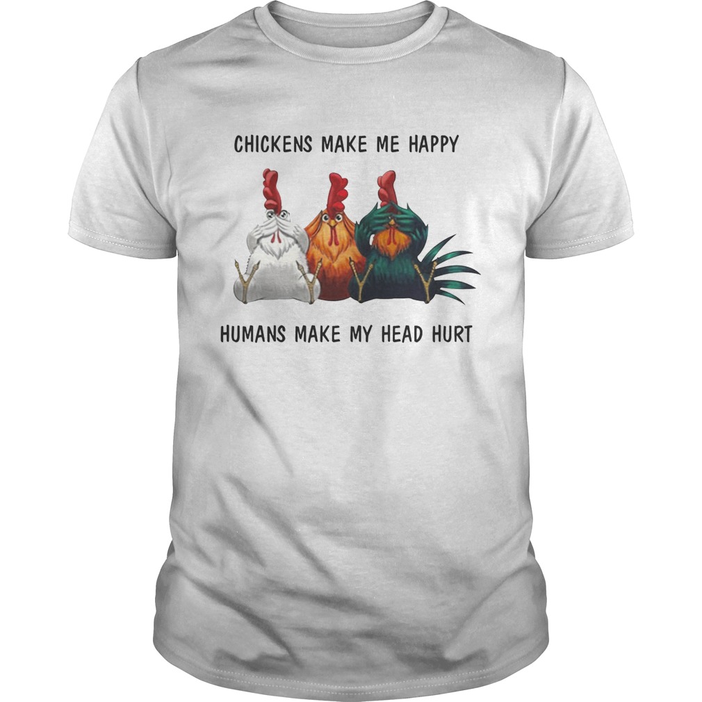Chickens make me happy humans make my head hurt tshirts