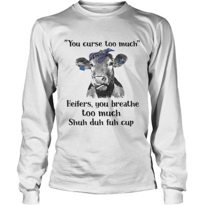 Cow you curse too much heifers you breathe too much shuh duh fuh cup Longsleeve Tee