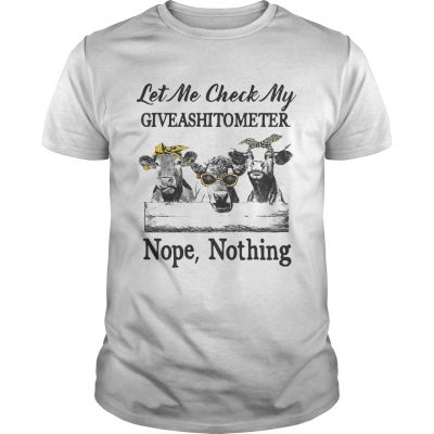 Cows Lest me check my giveshitometer nope nothing Unisex Shirt