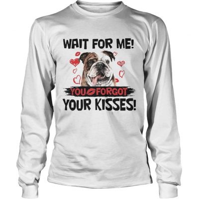 Cute Bulldog Wait For Me You Forgot Your Kisses Longsleeve Tee