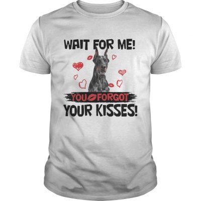 Cute Doberman Wait For Me You Forgot Your Kisses Unisex Shirt