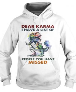 Dear Karma I have a list of people you have missed T rex dinosaur Hoodie