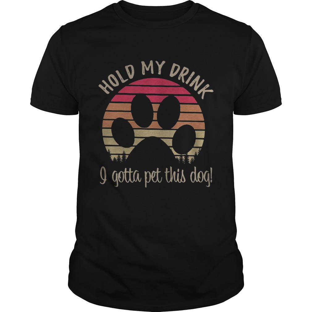 Dog paw hold my drink I gotta pat this dog retro tshirt