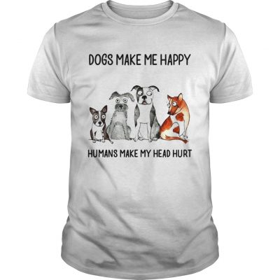 Dogs make me happy humans my head hurt Unisex Shirt